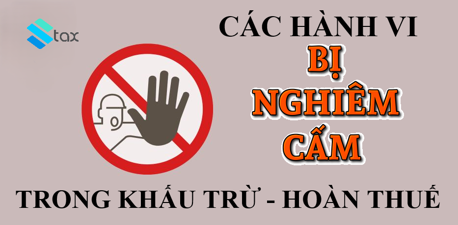 8 Hành Vi Bị Nghiêm Cấm Tuyệt Đối Khi Khấu Trừ & Hoàn Thuế GTGT